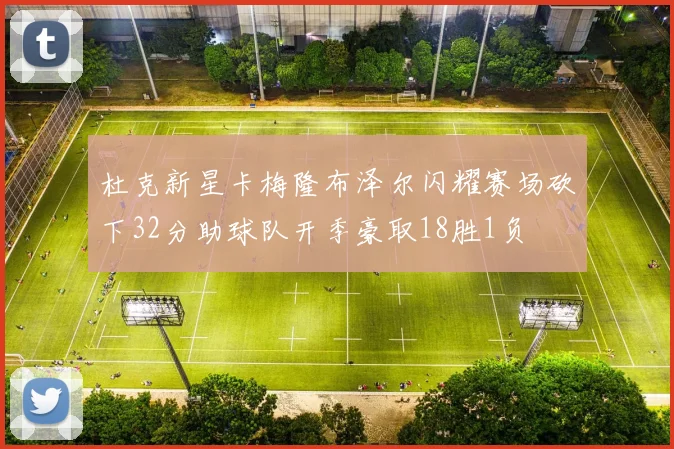 杜克新星卡梅隆布泽尔闪耀赛场砍下32分助球队开季豪取18胜1负